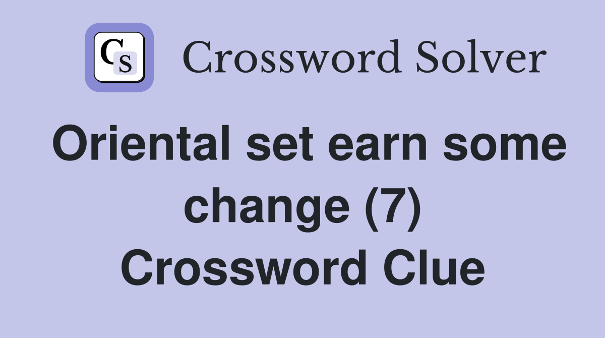 Oriental set earn some change (7) Crossword Clue Answers Crossword